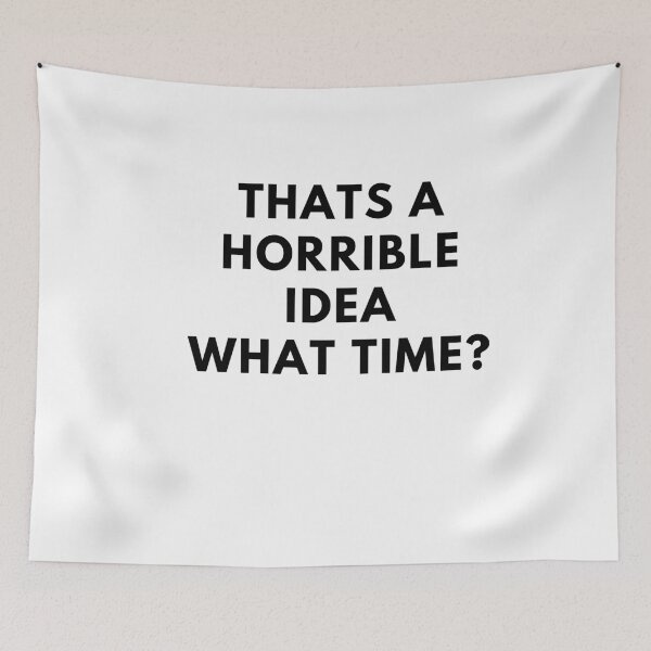 Item preview, THATS A HORRIBLE IDEA WHAT TIME? designed and sold by Raxidkou.