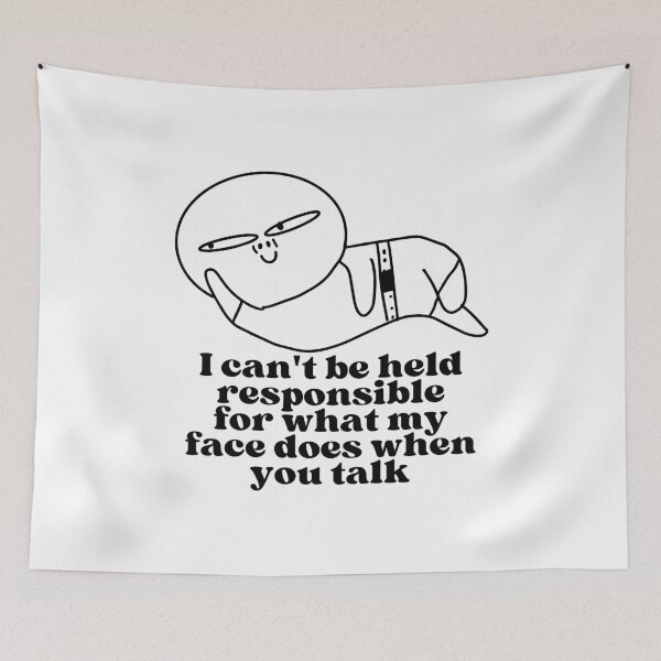 Item preview, I can't be held responsible for what my face does when you talk designed and sold by SWETA HALDER.