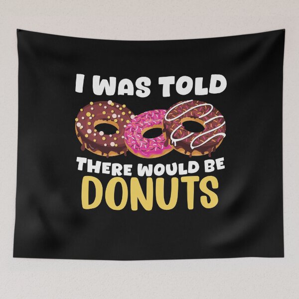Item preview, I Was Told There Would Be Donuts Doughnut Dessert designed and sold by DoodleUrban.