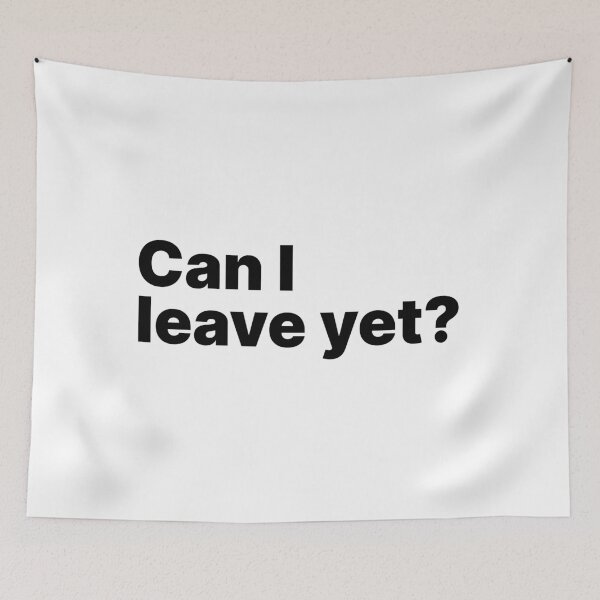 Item preview, Can I leave yet? | Black text designed and sold by ThingsOnTees.