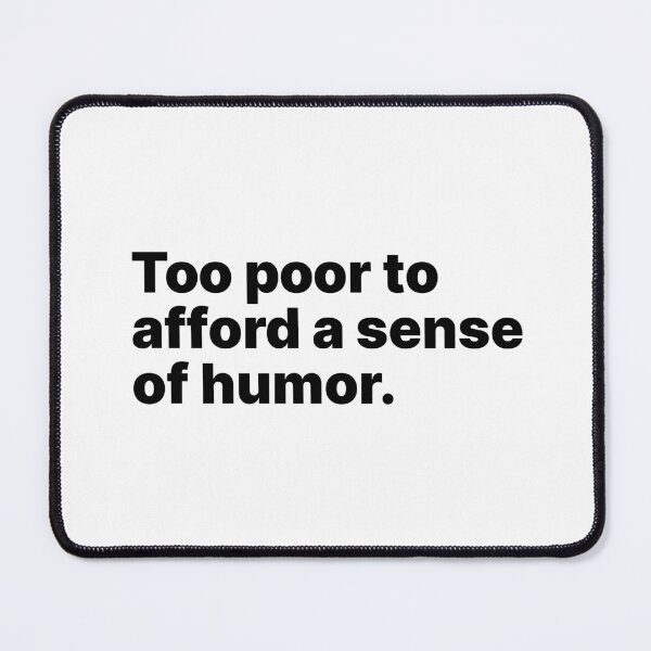 Item preview, Too poor to afford a sense of humor | Black text designed and sold by ThingsOnTees.