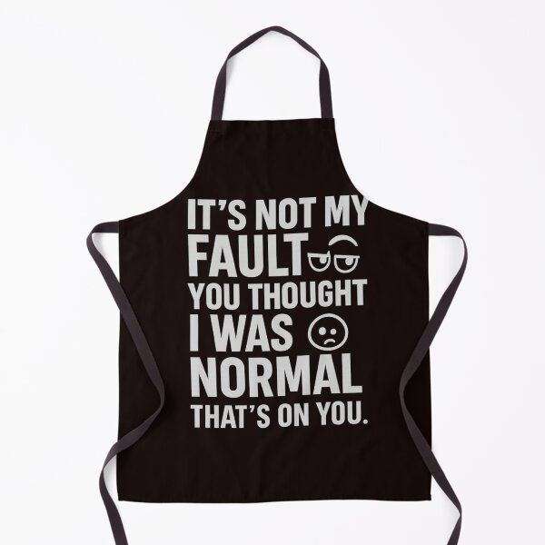 Item preview, IT’S NOT MY FAULT YOU THOUGHT I WAS NORMAL. THAT’S ON YOU. designed and sold by FrameFlow.