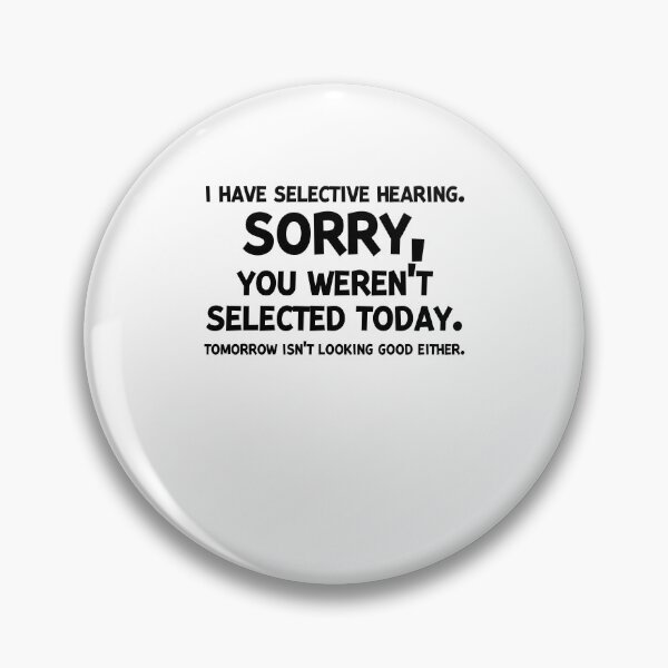 Item preview, I Have Selective Hearing Sorry You Weren’t Selected Today designed and sold by Frank Ring.