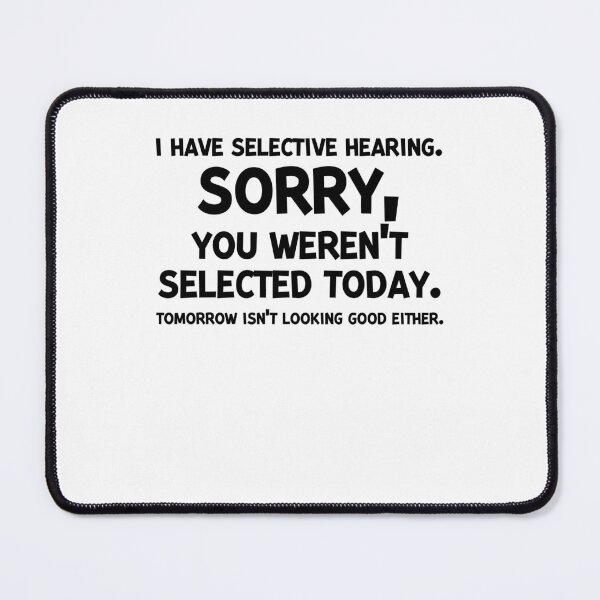 Item preview, I Have Selective Hearing Sorry You Weren’t Selected Today designed and sold by Frank Ring.