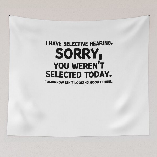 Item preview, I Have Selective Hearing Sorry You Weren’t Selected Today designed and sold by Frank Ring.