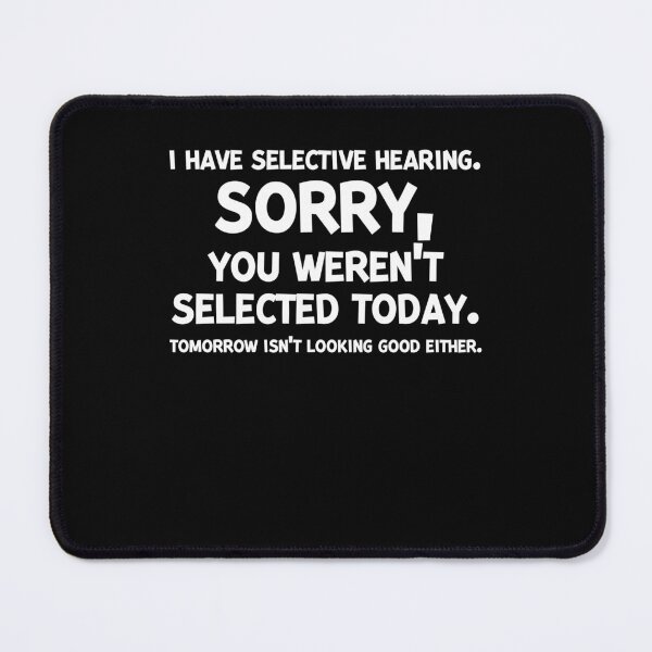 Item preview, I Have Selective Hearing Sorry You Weren’t Selected Today designed and sold by Frank Ring.