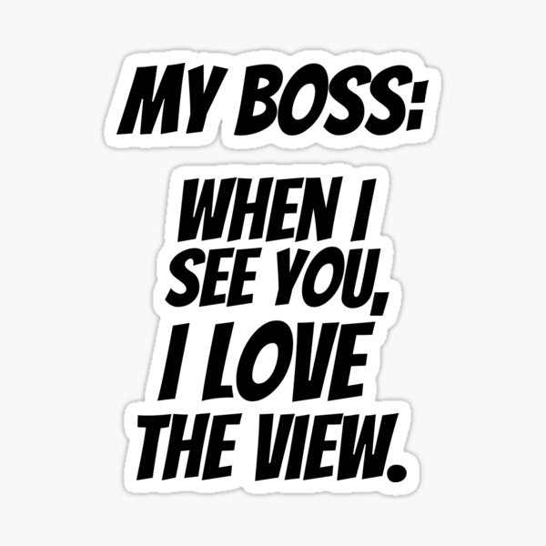Item preview, My Boss – Love the View designed and sold by Karim-Karem.