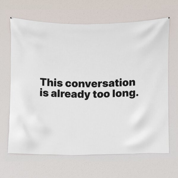 Item preview, This conversation is already too long | Black text designed and sold by ThingsOnTees.