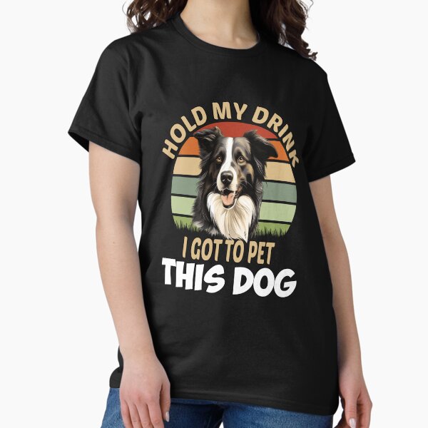 Item preview, Border Collie Dog Owner Hold My Drink I Got To Pet This Dog  designed and sold by fantasticdesign.