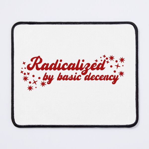 Item preview, Radicalized by Basic Decency designed and sold by Saltypants.
