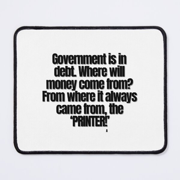 Item preview, Government is in debt. Where will money come from? From where it always came from, the ‘PRINTER!’ designed and sold by Finds.
