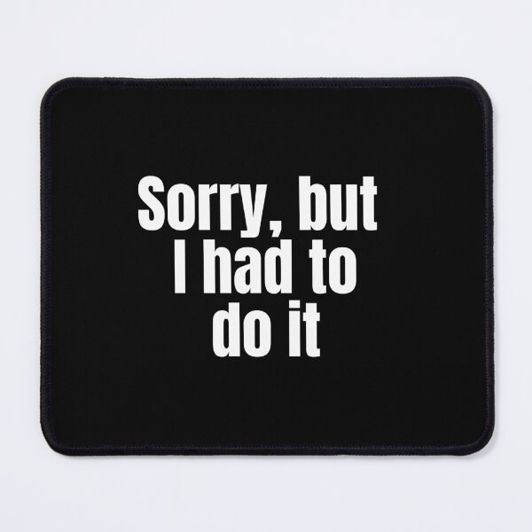 Item preview, Sorry, but I had to do it designed and sold by theconfusedangler.