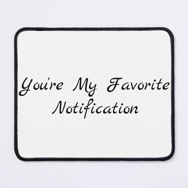 Item preview, You're My Favorite Notification designed and sold by Ninjacatoff.