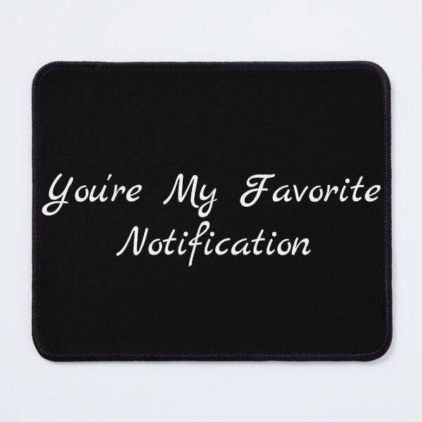 Item preview, You're My Favorite Notification designed and sold by Ninjacatoff.
