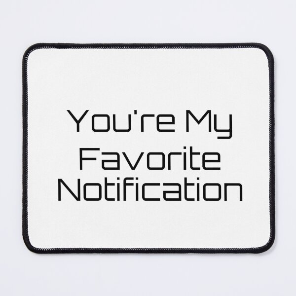 Item preview, You're My Favorite Notification designed and sold by Ninjacatoff.