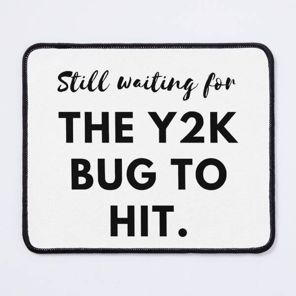 Item preview, Still Waiting for the Y2K Bug to Hit designed and sold by impressionofmel.