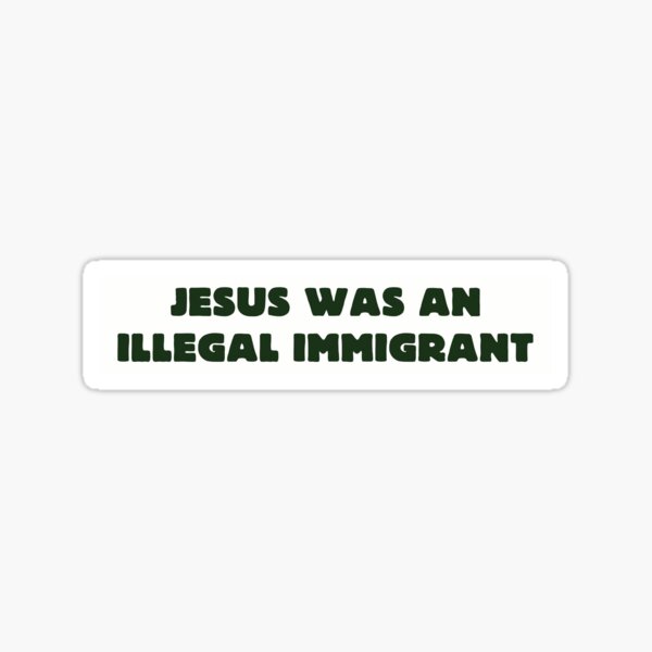Item preview, Jesus was an illegal immigrant designed and sold by r0m0hn.
