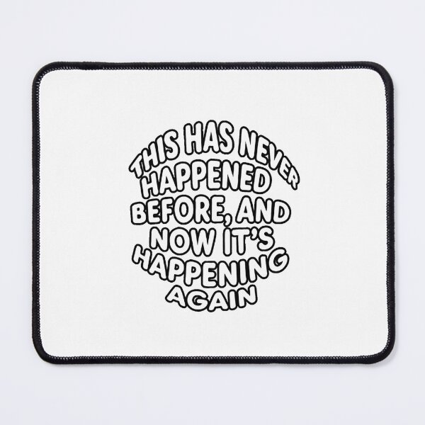 Item preview, Funny Time Loop Quote – "This Has Never Happened Before, And Now It’s Happening Again" Bold Text Design designed and sold by lamp148.