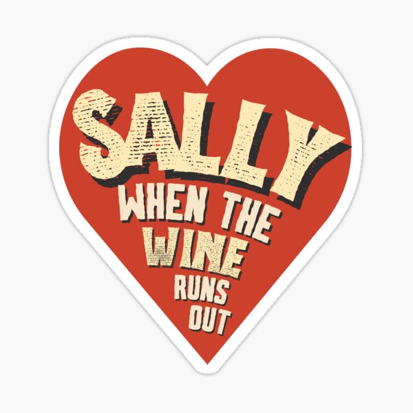 Item preview, Sally when the wine runs out heart designed and sold by karma-style.