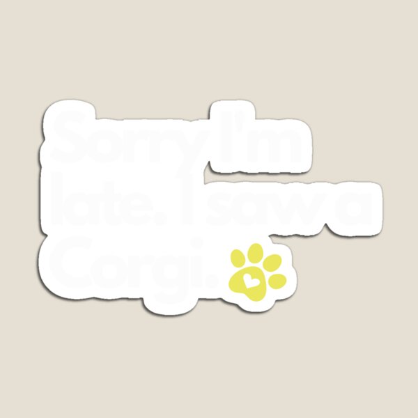 Item preview, Sorry I'm late I saw a Corgi designed and sold by Zahadesigns.