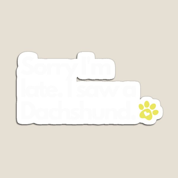 Item preview, Sorry I'm late I saw a Dachshund designed and sold by Zahadesigns.