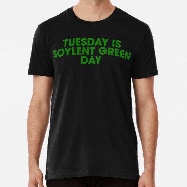 "Tuesday is Soylent Green Day" Tshirt by kryten4k Redbubble