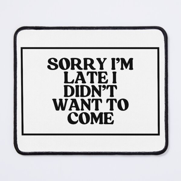Item preview, Sorry I'm Late I Didn't Want To Come  designed and sold by CharmStudio.