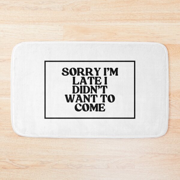 Item preview, Sorry I'm Late I Didn't Want To Come  designed and sold by CharmStudio.