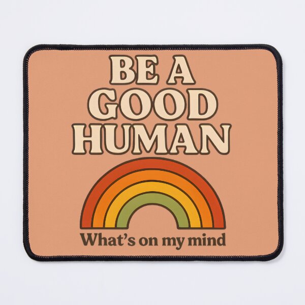 Item preview, Be a good human. What's on my mind. designed and sold by Printsoft.