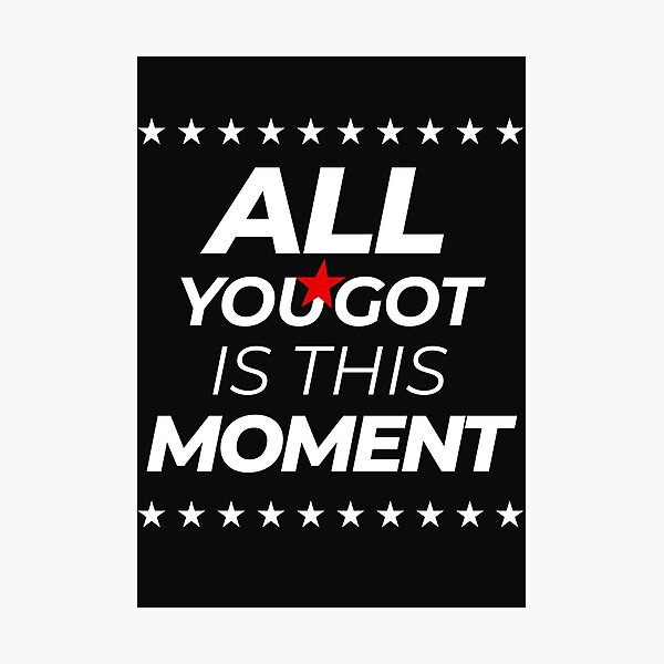 Item preview, All You Got Is This Moment designed and sold by DinhaGaleano.