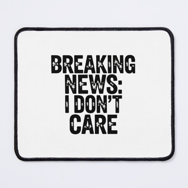 Item preview, Copy of Breaking News I dont care designed and sold by Peter Stawicki.
