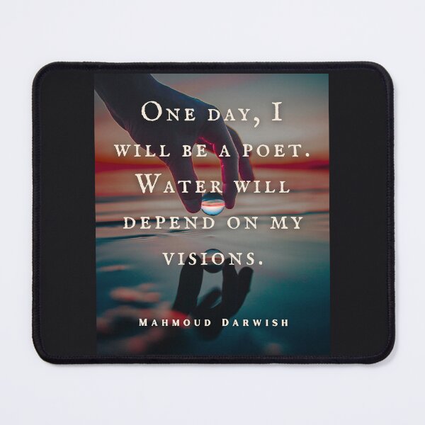 Item preview, Mahmoud Darwish quote: One day, I will be a poet. Water will depend on my visions. designed and sold by artbleed.