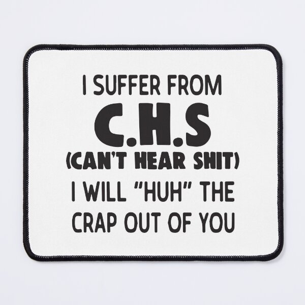 Item preview, I suffer from C.H.S (can't hear shit) I will ''huh'' the crap out of you designed and sold by BrownHorse90s.