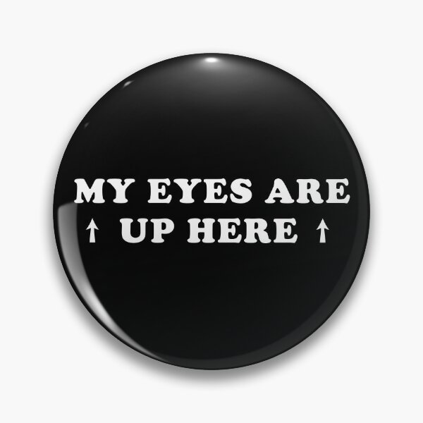 Item preview, My Eyes Are Up Here designed and sold by Scaryzz.