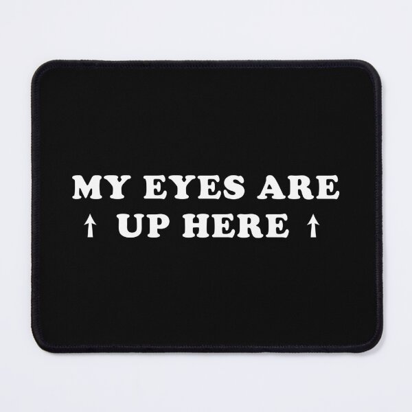Item preview, My Eyes Are Up Here designed and sold by Scaryzz.