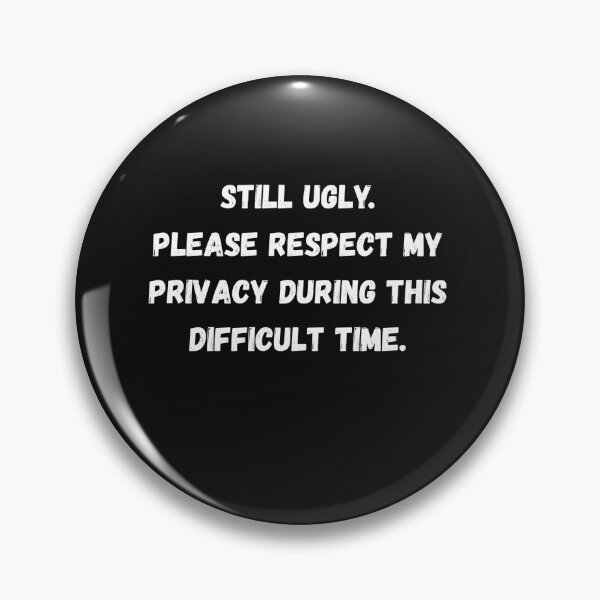 Item preview, Still Ugly, please respect my privacy during this difficult time designed and sold by Pawblematic .