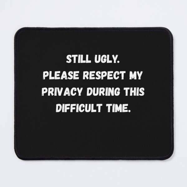 Item preview, Still Ugly, please respect my privacy during this difficult time designed and sold by Pawblematic .