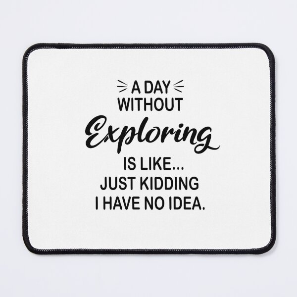 Item preview, A Day Without Exploring Is Like Just Kidding - Funny Exploring Lover designed and sold by Watsonarts.