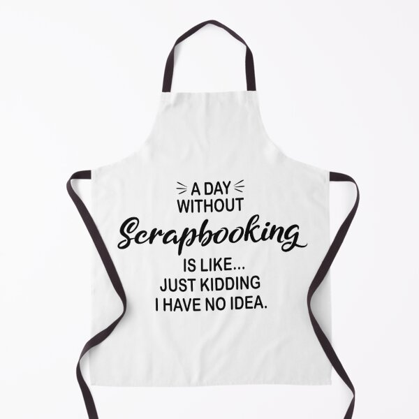 Item preview, A Day Without Scrapbooking Is Like Just Kidding - Funny Scrapbooking Lover designed and sold by Watsonarts.