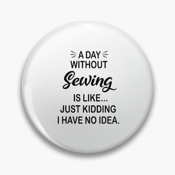 Item preview, A Day Without Sewing Is Like Just Kidding - Funny Sewing Lover designed and sold by Watsonarts.
