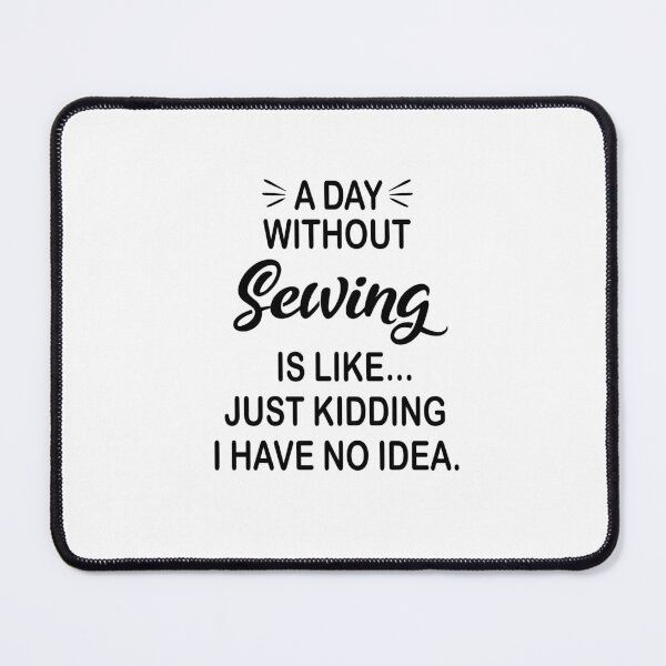 Item preview, A Day Without Sewing Is Like Just Kidding - Funny Sewing Lover designed and sold by Watsonarts.