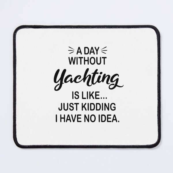 Item preview, A Day Without Yachting Is Like Just Kidding - Funny Yachting Lover designed and sold by Watsonarts.