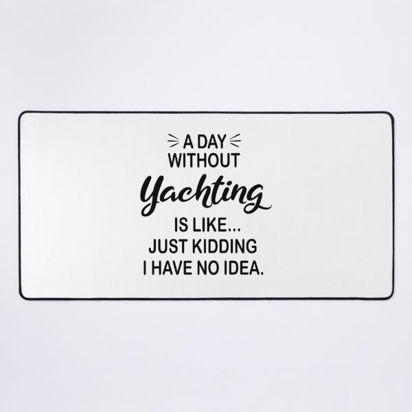 Item preview, A Day Without Yachting Is Like Just Kidding - Funny Yachting Lover designed and sold by Watsonarts.