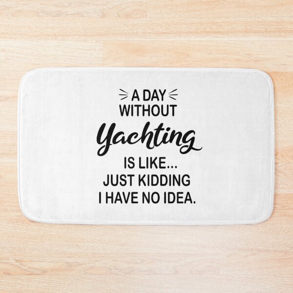 Item preview, A Day Without Yachting Is Like Just Kidding - Funny Yachting Lover designed and sold by Watsonarts.