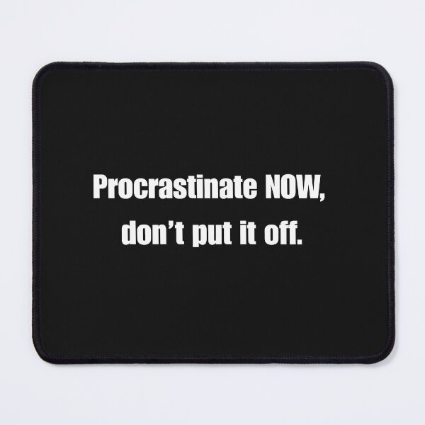 Item preview, Procrastinate NOW, don't put if off designed and sold by Pawblematic .