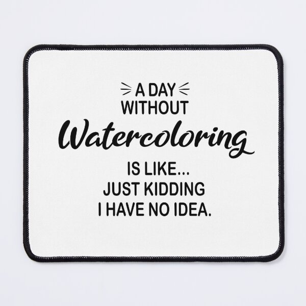 Item preview, A Day Without Watercoloring Is Like Just Kidding - Funny Watercoloring Lover designed and sold by Watsonarts.