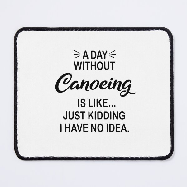 Item preview, A Day Without Canoeing Is Like Just Kidding - Funny Canoeing Lover designed and sold by Watsonarts.