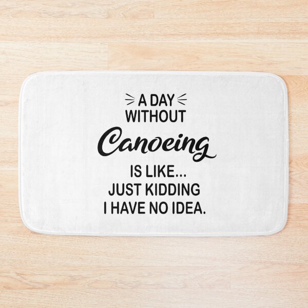 Item preview, A Day Without Canoeing Is Like Just Kidding - Funny Canoeing Lover designed and sold by Watsonarts.