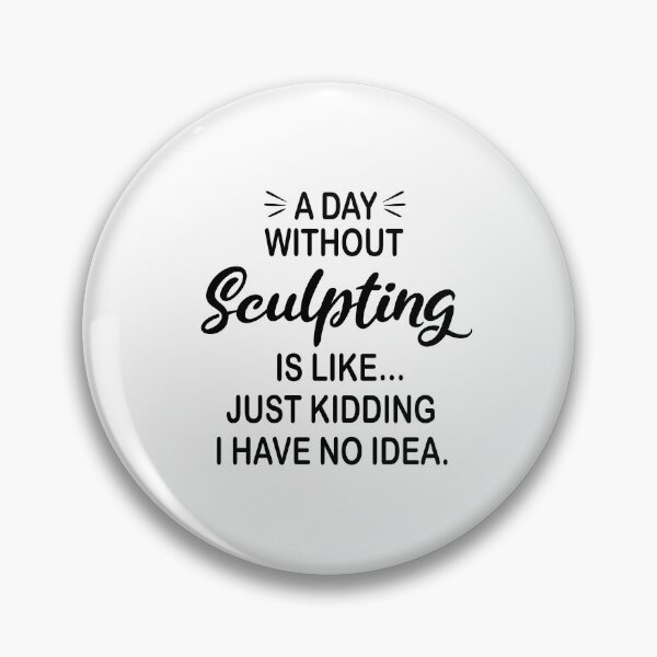 Item preview, A Day Without Sculpting Is Like Just Kidding - Funny Sculpting Lover designed and sold by Watsonarts.