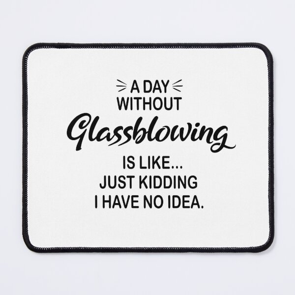 Item preview, A Day Without Glassblowing Is Like Just Kidding - Funny Glassblowing Lover designed and sold by Watsonarts.